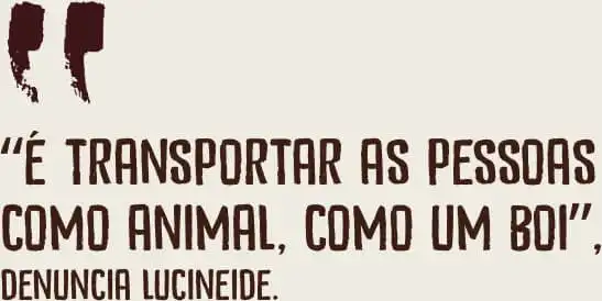 “É transportar as pessoas como animal, como um boi”, denuncia Lucineide.